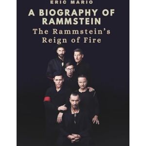 Mario, Eric A BIOGRAPHY OF RAMMSTEIN: The Rammstein’s Reign of Fire Mario, Eric A BIOGRAPHY OF RAMMSTEIN: The Rammstein’s Reign of Fire