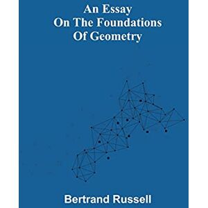 Russell, Bertrand An Essay On The Foundations Of Geometry Russell, Bertrand An Essay On The Foundations Of Geometry