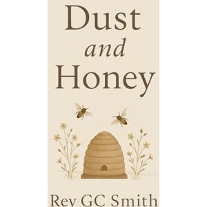Smith PhD, Rev Gregory C The Dust and the Honey (The Shaken and the Still) Smith PhD, Rev Gregory C The Dust and the Honey (The Shaken and the Still)