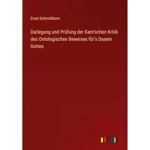 Schmidtborn, Ernst Darlegung und Prüfung der Kant'schen Kritik des Ontologischen Beweises für's Dasein Gottes Schmidtborn, Ernst Darlegung und Prüfung der Kant'schen Kritik des Ontologischen Beweises für's Dasein Gottes