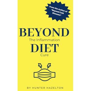 Hazelton, Hunter Beyond Diet: The Inflammation Cure (Healing Inflammation Naturally) Hazelton, Hunter Beyond Diet: The Inflammation Cure (Healing Inflammation Naturally)