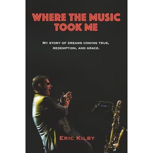 Kilby, Eric Where the Music Took Me: My Story of Dreams Coming True, Redemption, and Grace. Kilby, Eric Where the Music Took Me: My Story of Dreams Coming True, Redemption, and Grace.