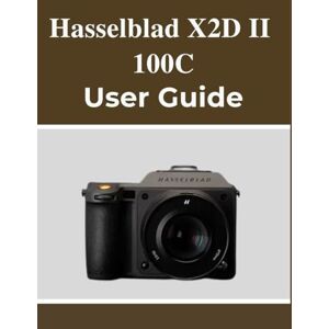 Lawson, Fletcher Hasselblad X2D II 100C User Guide: Your Handbook to Capturing Beautiful Memories with Confidence, No Matter Your Age. Lawson, Fletcher Hasselblad X2D II 100C User Guide: Your Handbook to Capturing Beautiful Memories with Confidence, No Matter Your Age.
