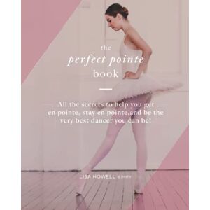 Howell B.Phty, Lisa The Perfect Pointe Book (The Ballet Blog Performance Enhancement Programs) Howell B.Phty, Lisa The Perfect Pointe Book (The Ballet Blog Performance Enhancement Programs)