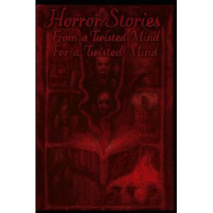 Beaudoin, Phil Phillip Horror Stories From a Twisted Mind For a Twisted Mind Beaudoin, Phil Phillip Horror Stories From a Twisted Mind For a Twisted Mind