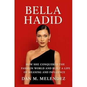 M. Melendez, Dan BELLA HADID: How She Conquered the Fashion World and Built a Life of Meaning and Influence M. Melendez, Dan BELLA HADID: How She Conquered the Fashion World and Built a Life of Meaning and Influence