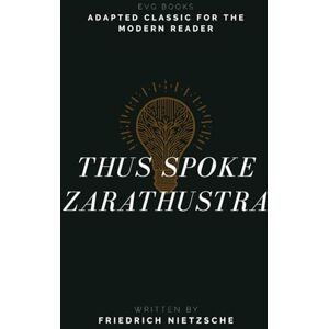Nietzsche, Friedrich Thus Spoke Zarathustra: Adapted Classic for the Modern Reader Nietzsche, Friedrich Thus Spoke Zarathustra: Adapted Classic for the Modern Reader