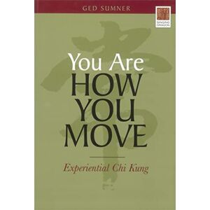 Ged Sumner You Are How You Move: Experiential Chi Kung Ged Sumner You Are How You Move: Experiential Chi Kung