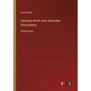 Lindau, Paul Harmlose Briefe eines deutschen Kleinstädters: Zweiter Band Lindau, Paul Harmlose Briefe eines deutschen Kleinstädters: Zweiter Band