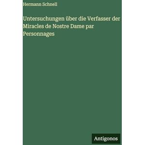 Schnell, Hermann Untersuchungen über die Verfasser der Miracles de Nostre Dame par Personnages Schnell, Hermann Untersuchungen über die Verfasser der Miracles de Nostre Dame par Personnages