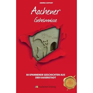 Goffart, Andrea Aachener Geheimnisse: 50 Spannende Geschichten aus der Kaiserstadt Goffart, Andrea Aachener Geheimnisse: 50 Spannende Geschichten aus der Kaiserstadt