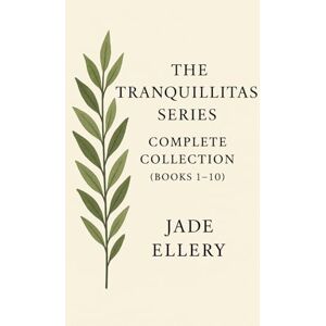 Ellery, Jade The Tranquillitas Series: Complete Collection (Books 1–10): Quiet Strength, Stillness, and Gentle Inner Healing Ellery, Jade The Tranquillitas Series: Complete Collection (Books 1–10): Quiet Strength, Stillness, and Gentle Inner Healing
