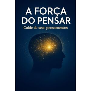Salum, Marcelo A Força do Pensar: Descubra como o poder dos seus pensamentos pode transformar sua vida. Salum, Marcelo A Força do Pensar: Descubra como o poder dos seus pensamentos pode transformar sua vida.