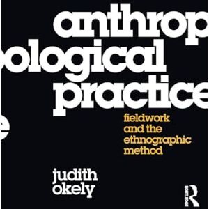 Okely, Judith Anthropological Practice: Fieldwork and the Ethnographic Method Okely, Judith Anthropological Practice: Fieldwork and the Ethnographic Method