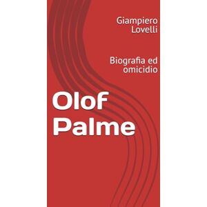 Lovelli, Giampiero Olof Palme: Biografia ed omicidio (Storia Contemporanea e Biografie di uomini e donne dell'Ottocento e del Novecento) Lovelli, Giampiero Olof Palme: Biografia ed omicidio (Storia Contemporanea e Biografie di uomini e donne dell'Ottocento e del Novecento)