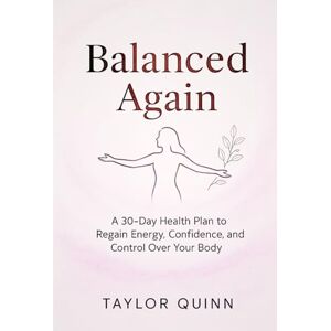 Taylor Balanced Again: A 30-Day Hormone Health Plan to Regain Energy, Confidence, and Control Over Your Body Taylor Balanced Again: A 30-Day Hormone Health Plan to Regain Energy, Confidence, and Control Over Your Body