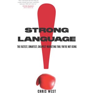 West, Chris Strong Language: The Fastest, Smartest, Cheapest Marketing Tool You're Not Using West, Chris Strong Language: The Fastest, Smartest, Cheapest Marketing Tool You're Not Using