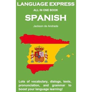 Jackson LANGUAGE EXPRESS ALL IN ONE BOOK: SPANISH: Lots of vocabulary, dialogs, texts, pronunciation, and grammar to boost your language learning! Jackson LANGUAGE EXPRESS ALL IN ONE BOOK: SPANISH: Lots of vocabulary, dialogs, texts, pronunciation, and grammar to boost your language learning!
