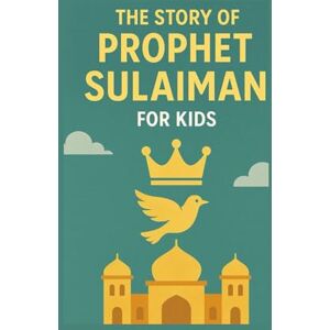 Adam, Z THE STORY OF PROPHET SULAIMAN (AS): Discovering the Miracles and Morals in the Life of a Noble Prophet Adam, Z THE STORY OF PROPHET SULAIMAN (AS): Discovering the Miracles and Morals in the Life of a Noble Prophet