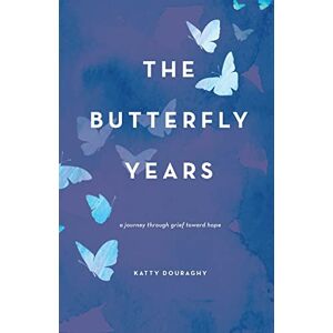 Douraghy, Katty The Butterfly Years: A Journey Through Grief Toward Hope Douraghy, Katty The Butterfly Years: A Journey Through Grief Toward Hope
