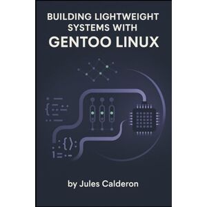 CALDERON, JULES BUILDING LIGHTWEIGHT SYSTEMS WITH GENTOO LINUX: Master Portage, USE flags, and kernel configuration for minimal, optimized installations CALDERON, JULES BUILDING LIGHTWEIGHT SYSTEMS WITH GENTOO LINUX: Master Portage, USE flags, and kernel configuration for minimal, optimized installations