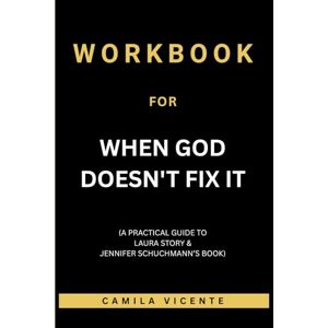 Vicente, Camila Workbook for When God Doesn't Fix It: (A Practical Guide to Laura Story & Jennifer Schuchmann’s Book) Vicente, Camila Workbook for When God Doesn't Fix It: (A Practical Guide to Laura Story & Jennifer Schuchmann’s Book)