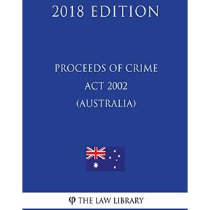 The Law Library Proceeds of Crime Act 2002 (Australia) (2018 Edition) The Law Library Proceeds of Crime Act 2002 (Australia) (2018 Edition)
