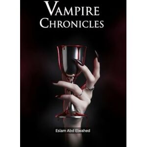 Abd Elwahed, Eslam Vampire Chronicles: 100 Terrifying True Stories of Real-Life Bloodsuckers (Horror & Supernatural) Abd Elwahed, Eslam Vampire Chronicles: 100 Terrifying True Stories of Real-Life Bloodsuckers (Horror & Supernatural)