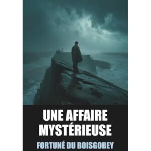 du Boisgobey, Fortuné Une Affaire mystérieuse Fortuné du Boisgobey Édition Originale et Intégrale avec biographie de l'auteur: Roman policier du XIXe siècle, intrigues ... enrichie pour les passionnés de mystères du Boisgobey, Fortuné Une Affaire mystérieuse Fortuné du Boisgobey Édition Originale et Intégrale avec biographie de l'auteur: Roman policier du XIXe siècle, intrigues ... enrichie pour les passionnés de mystères