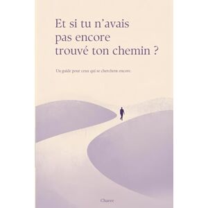 -, Chaeee Et si tu n'avais pas encore trouvé ton chemin ?: Un guide pour ceux qui se cherchent encore. -, Chaeee Et si tu n'avais pas encore trouvé ton chemin ?: Un guide pour ceux qui se cherchent encore.