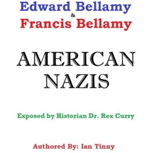 Tinny, Ian Edward Bellamy & Francis Bellamy American Nazis Exposed by Historian Dr. Rex Curry Tinny, Ian Edward Bellamy & Francis Bellamy American Nazis Exposed by Historian Dr. Rex Curry