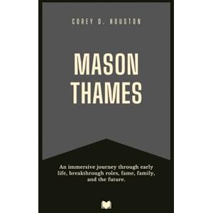 D. Houston, Corey Mason Thames: An immersive journey through early life, breakthrough roles, fame, family, and the future. (Fame & Fate: The Lives That Shaped the Spotlight) D. Houston, Corey Mason Thames: An immersive journey through early life, breakthrough roles, fame, family, and the future. (Fame & Fate: The Lives That Shaped the Spotlight)