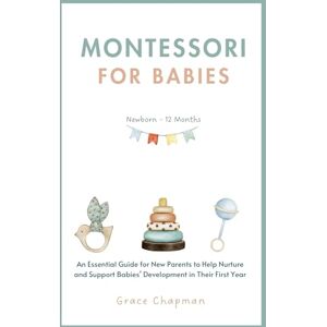 Chapman, Grace Montessori for Babies: An Essential Guide for New Parents to Help Nurture and Support Babies’ Development in Their First Year (Book 1, Your Montessori Family) Chapman, Grace Montessori for Babies: An Essential Guide for New Parents to Help Nurture and Support Babies’ Development in Their First Year (Book 1, Your Montessori Family)