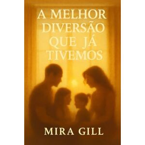 Gill, Mira A melhor diversão que já tivemos: Uma história emocionante sobre família, amor e os laços que nos moldam Gill, Mira A melhor diversão que já tivemos: Uma história emocionante sobre família, amor e os laços que nos moldam