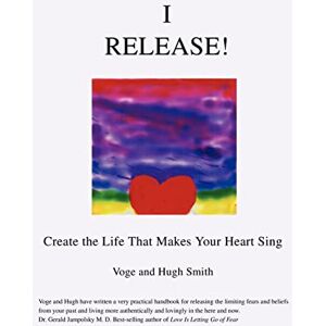 Smith, Voge I Release!: Create the Life That Makes Your Heart Sing Smith, Voge I Release!: Create the Life That Makes Your Heart Sing