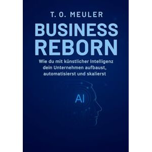 Meuler, T. O. Business Reborn – 101 ChatGPT Prompts für dein digitales Wachstum: Wie du KI nutzt, um dein Business neu zu denken, Kunden zu begeistern und digital zu skalieren Meuler, T. O. Business Reborn – 101 ChatGPT Prompts für dein digitales Wachstum: Wie du KI nutzt, um dein Business neu zu denken, Kunden zu begeistern und digital zu skalieren