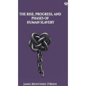 O'Brien, James Bronterre The Rise, Progress, And Phases Of Human Slavery (Edition1) O'Brien, James Bronterre The Rise, Progress, And Phases Of Human Slavery (Edition1)