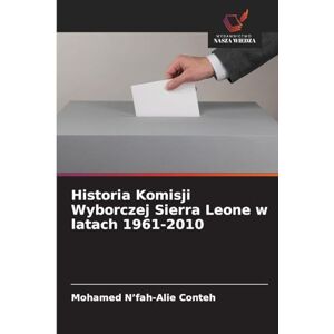 N'Fah-Alie Conteh, Mohamed Historia Komisji Wyborczej Sierra Leone w latach 1961-2010 N'Fah-Alie Conteh, Mohamed Historia Komisji Wyborczej Sierra Leone w latach 1961-2010