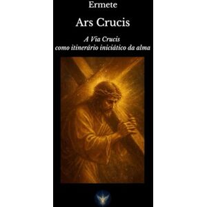 Silente, Ermete Ars Crucis: A Via Crucis como itinerário iniciático da alma Silente, Ermete Ars Crucis: A Via Crucis como itinerário iniciático da alma