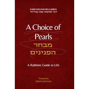 ibn Gabirol, Shelomo A Choice of Pearls (Mibhar HaPeninim): A Rabbinic Guide to Life ibn Gabirol, Shelomo A Choice of Pearls (Mibhar HaPeninim): A Rabbinic Guide to Life