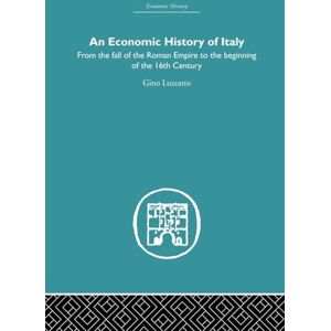 Luzzatto, Gino Luzzatto An Economic History of Italy: From the fall of the Roman Empire to the beginning of the 16th Century Luzzatto, Gino Luzzatto An Economic History of Italy: From the fall of the Roman Empire to the beginning of the 16th Century
