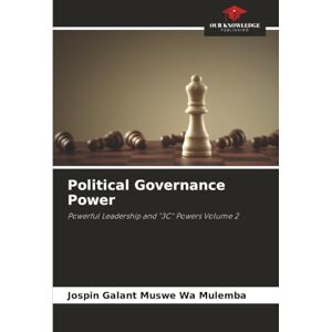 Muswe Wa Mulemba, Jospin Galant Political Governance Power: Powerful Leadership and "3C" Powers Volume 2 Muswe Wa Mulemba, Jospin Galant Political Governance Power: Powerful Leadership and "3C" Powers Volume 2