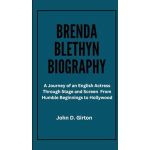 D. Girton, John BRENDA BLETHYN BIOGRAPHY: A Journey of an English Actress Through Stage and Screen From Humble Beginnings to Hollywood D. Girton, John BRENDA BLETHYN BIOGRAPHY: A Journey of an English Actress Through Stage and Screen From Humble Beginnings to Hollywood