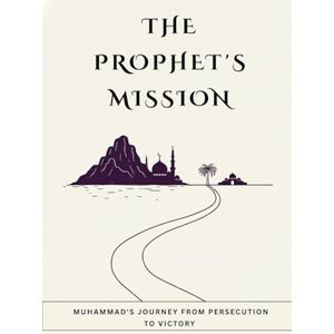 Al-Hijazi, Zayd The Prophet's Mission: Muhammad's Journey from Persecution to Victory (Early Islamic History Collection) Al-Hijazi, Zayd The Prophet's Mission: Muhammad's Journey from Persecution to Victory (Early Islamic History Collection)