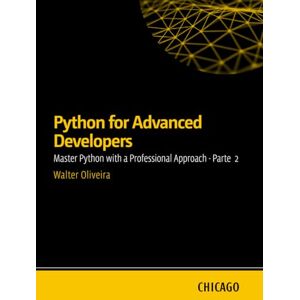 Oliveira, Walter Python for Advanced Developers: Master Python with a Professional Approach Parte 2: Learn advanced techniques in Python, including design patterns, optimization, security, and microservices. Oliveira, Walter Python for Advanced Developers: Master Python with a Professional Approach Parte 2: Learn advanced techniques in Python, including design patterns, optimization, security, and microservices.