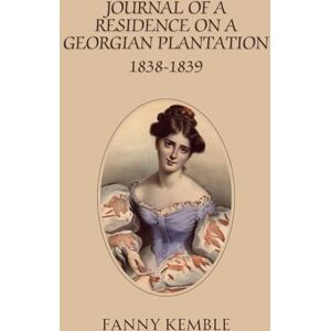 Kemble, Fanny Journal of a Residence on a Georgian Plantation: 1838-1839 Kemble, Fanny Journal of a Residence on a Georgian Plantation: 1838-1839