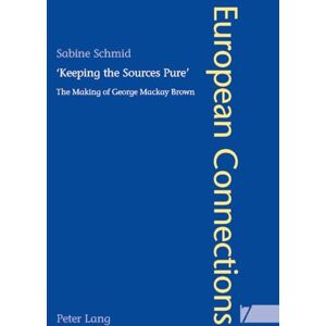 Schmid, Sabine 'Keeping the Sources Pure': The Making of George Mackay Brown: v. 7 (European Connections) Schmid, Sabine 'Keeping the Sources Pure': The Making of George Mackay Brown: v. 7 (European Connections)
