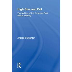 Carpenter, Andrea High Rise and Fall: The Making of the European Real Estate Industry Carpenter, Andrea High Rise and Fall: The Making of the European Real Estate Industry