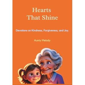 Melody, Aunty Hearts That Shine: Devotions on Kindness, Forgiveness, and Joy Melody, Aunty Hearts That Shine: Devotions on Kindness, Forgiveness, and Joy