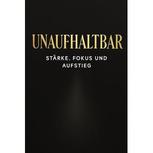 Z, Rainer UNAUFHALTBAR: Extreme Disziplin, mentale Stärke und die Identität, die dein Leben verändert Z, Rainer UNAUFHALTBAR: Extreme Disziplin, mentale Stärke und die Identität, die dein Leben verändert